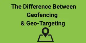 Geofencing vs Geo-targeting